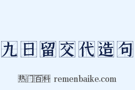 九日留交代造句是什么意思的图片